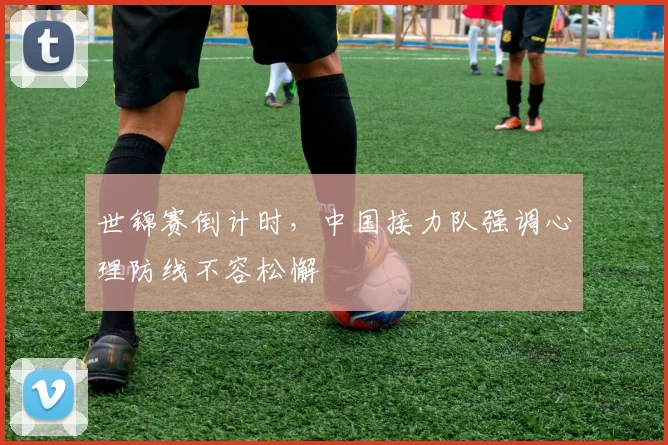 世锦赛倒计时，中国接力队强调心理防线不容松懈