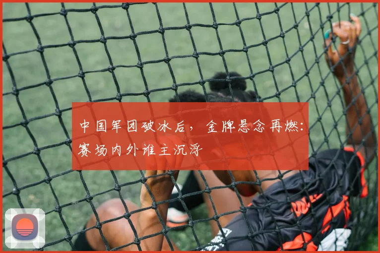 中国军团破冰后，金牌悬念再燃：赛场内外谁主沉浮