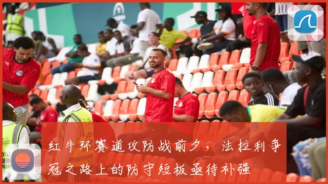 红牛环赛道攻防战前夕，法拉利争冠之路上的防守短板亟待补强